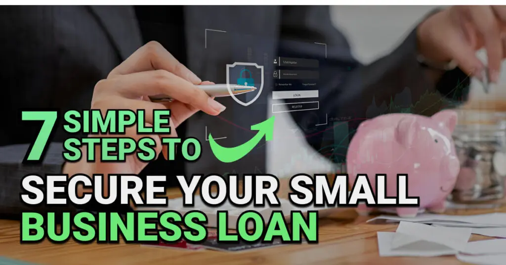 Close-up of hands reviewing financial documents at a desk, with a pink piggy bank and a digital screen showing a secure login interface. Overlay text reads &ldquo;7 Simple Steps to Secure Your Small Business Loan.&rdquo;