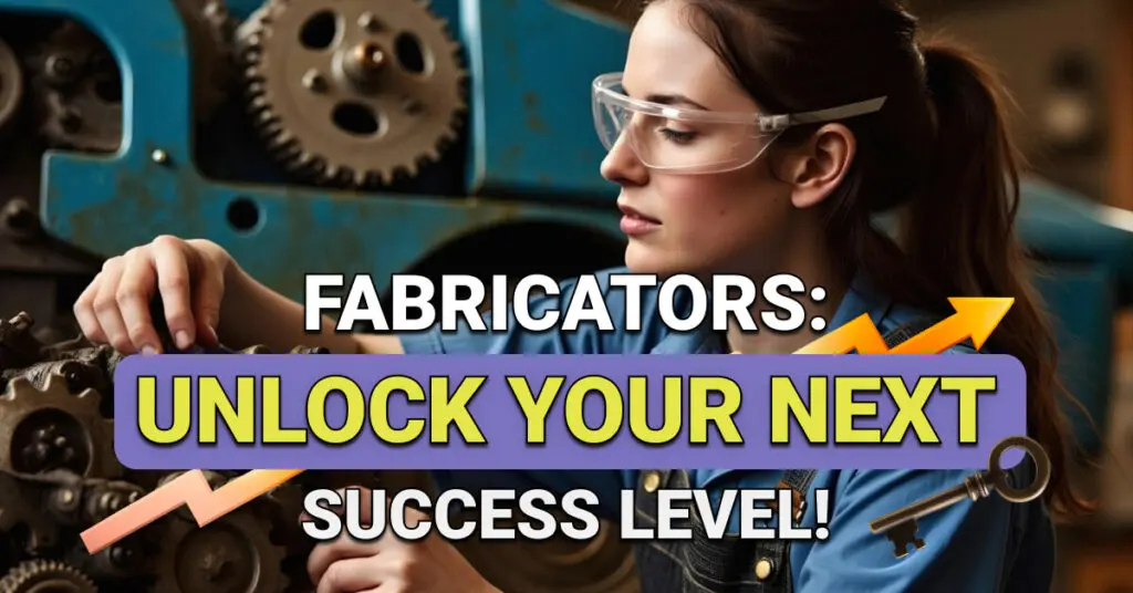 A young female fabricator wearing safety goggles and a blue work uniform adjusts large industrial gears in a workshop. Bold overlay text reads &ldquo;Fabricators: Unlock Your Next Success Level!&rdquo; with icons of an upward arrow and a key emphasizing growth and opportunity.