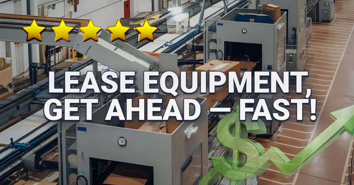 Modern packaging facility with automated equipment and conveyor belts. Overlay text says “Lease Equipment, Get Ahead — Fast!” with five gold stars and a rising green dollar sign symbolizing financial and operational advantage.
