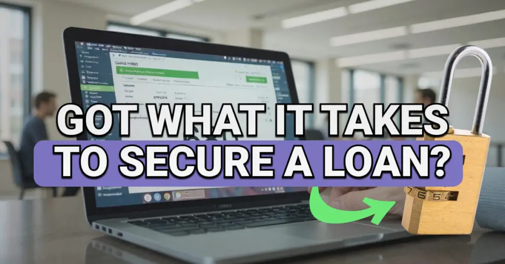Close-up of a person using a laptop with financial software open. Overlay text says &ldquo;Got what it takes to secure a loan?&rdquo; with a gold padlock and green arrow graphic symbolizing loan security and requirements.