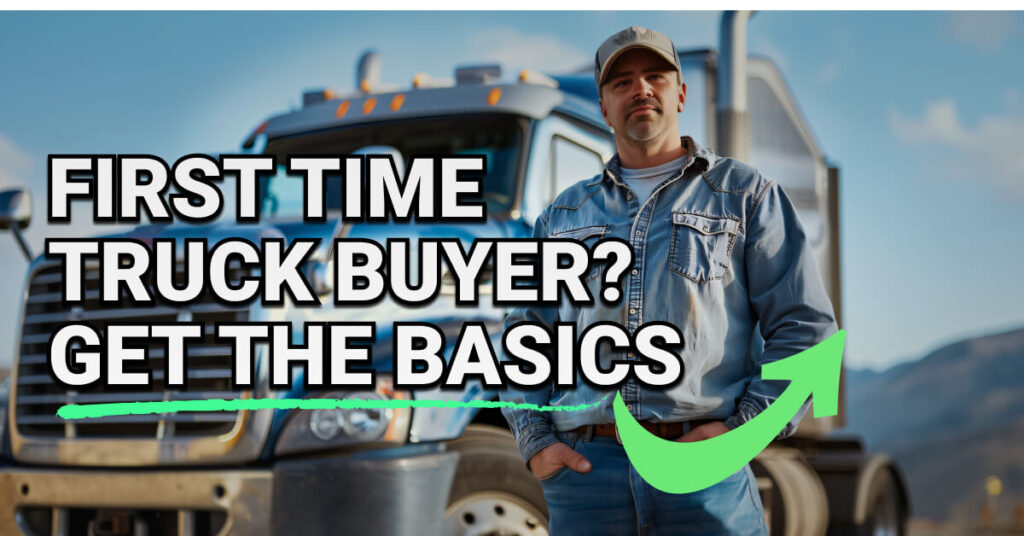 Man in a denim shirt and cap standing confidently beside a large semi-truck, with text overlay saying “First Time Truck Buyer? Get the Basics” and a green upward arrow emphasizing growth or guidance.