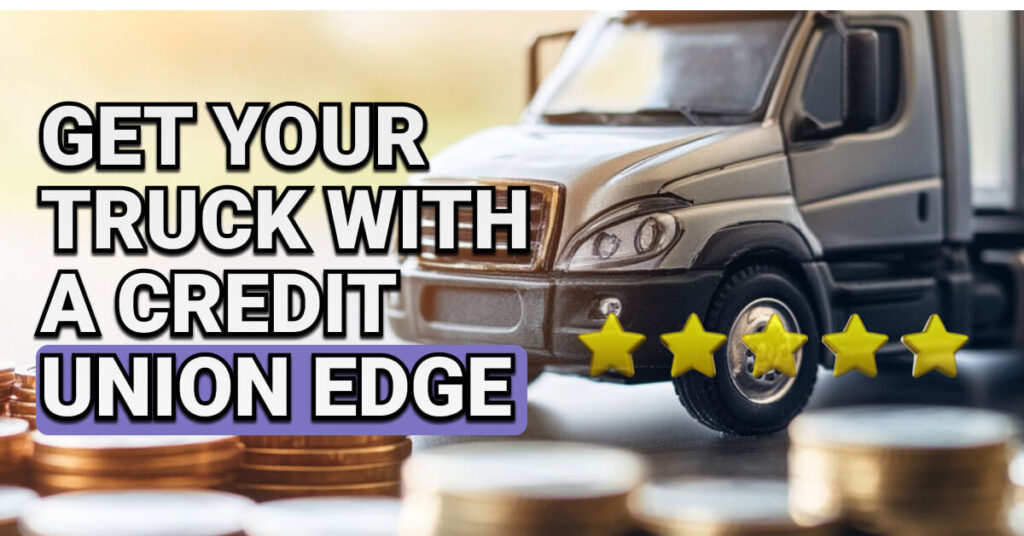 Toy truck placed on a surface surrounded by stacked coins and five gold stars, with bold text reading “Get Your Truck with a Credit Union Edge” overlaid in the background.