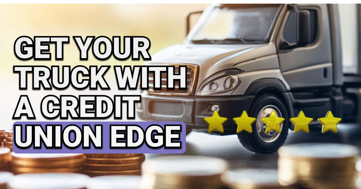 Toy truck placed on a surface surrounded by stacked coins and five gold stars, with bold text reading “Get Your Truck with a Credit Union Edge” overlaid in the background.