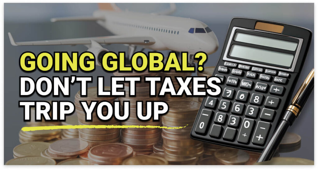 A toy airplane rests on stacked coins beside a black calculator and pen, with bold text saying “Going Global? Don’t Let Taxes Trip You Up.”