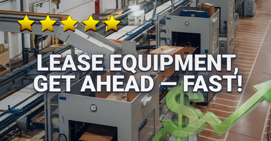Modern packaging facility with automated equipment and conveyor belts. Overlay text says “Lease Equipment, Get Ahead — Fast!” with five gold stars and a rising green dollar sign symbolizing financial and operational advantage.