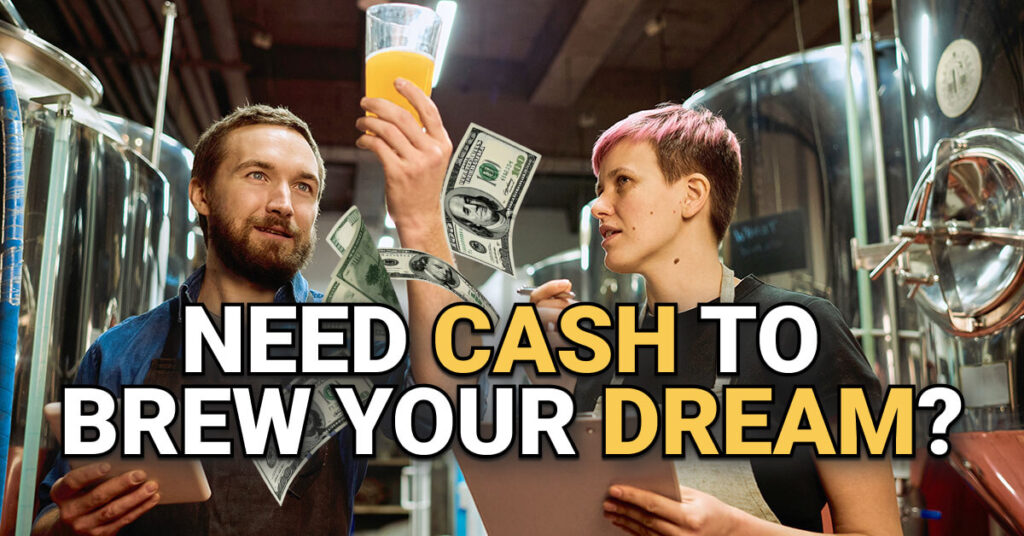 Two brewery workers stand in a stainless steel brewing facility; one holds a glass of beer up to the light while the other reviews notes on a clipboard. Floating dollar bills emphasize the text overlay: “NEED CASH TO BREW YOUR DREAM?” conveying the theme of brewery business financing.
