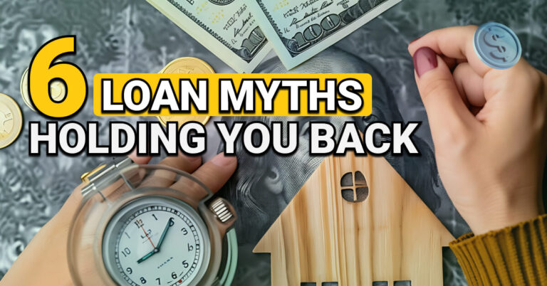 A pair of hands above a wooden house model and Benjamin Franklin’s face on a hundred-dollar bill, with coins, cash, and a wristwatch nearby. Text reads: “6 Loan Myths Holding You Back.”
